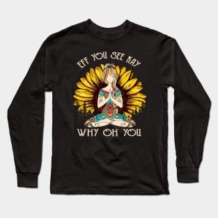 Eff You See Kay Why Oh You Funny Sunflower Girl Yoga Lover Long Sleeve T-Shirt